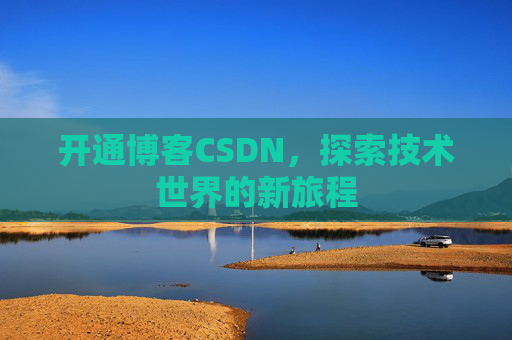 开通博客CSDN，探索技术世界的新旅程