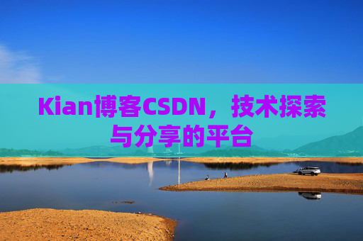Kian博客CSDN，技术探索与分享的平台